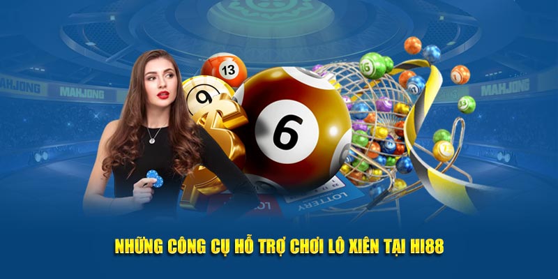 Những công cụ hỗ trợ chơi lô xiên tại Hi88
